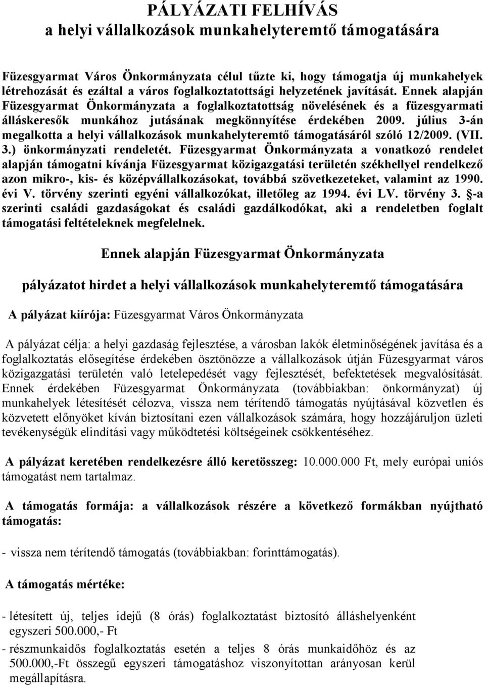 július 3-án megalkotta a helyi vállalkozások munkahelyteremtő támogatásáról szóló 12/2009. (VII. 3.) önkormányzati rendeletét.