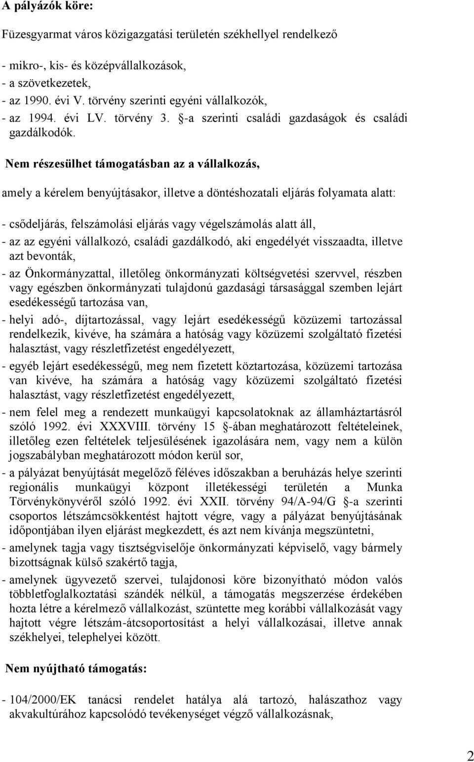 Nem részesülhet támogatásban az a vállalkozás, amely a kérelem benyújtásakor, illetve a döntéshozatali eljárás folyamata alatt: - csődeljárás, felszámolási eljárás vagy végelszámolás alatt áll, - az