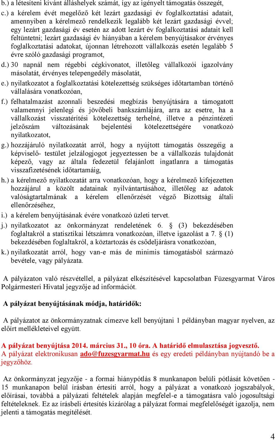 foglalkoztatási adatait kell feltüntetni; lezárt gazdasági év hiányában a kérelem benyújtásakor érvényes foglalkoztatási adatokat, újonnan létrehozott vállalkozás esetén legalább 5 évre szóló