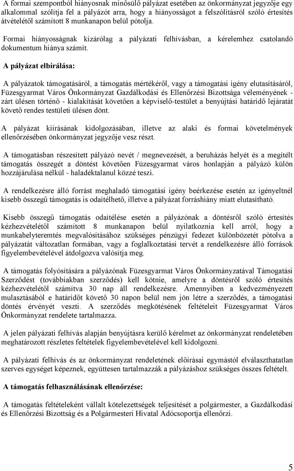 A pályázat elbírálása: A pályázatok támogatásáról, a támogatás mértékéről, vagy a támogatási igény elutasításáról, Füzesgyarmat Város Önkormányzat Gazdálkodási és Ellenőrzési Bizottsága véleményének
