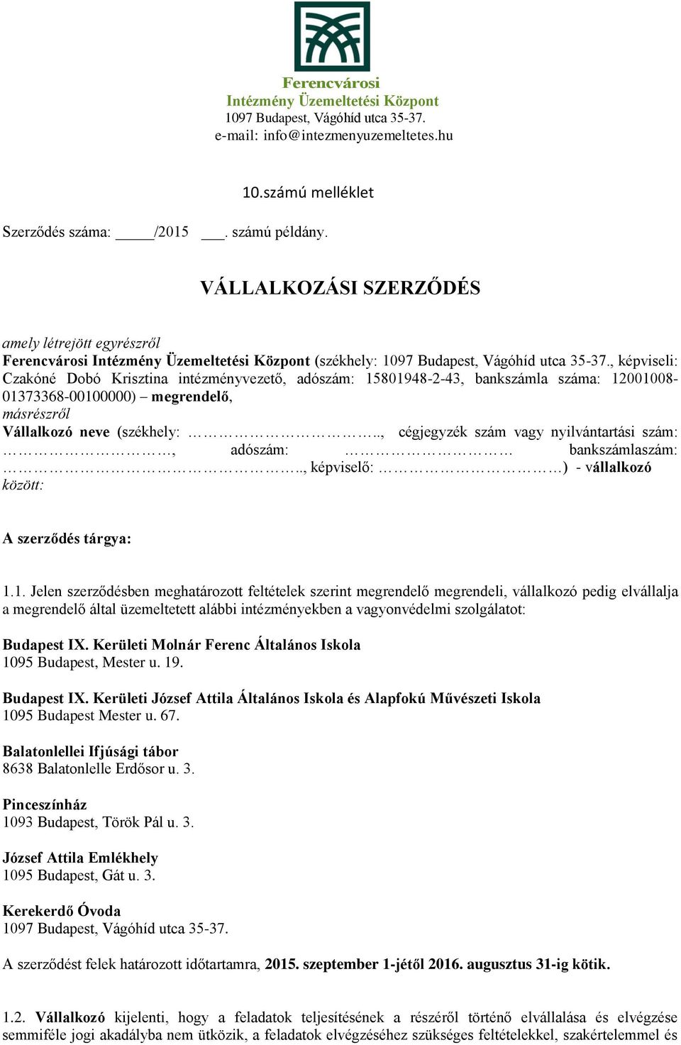 megrendelő, másrészről Vállalkozó neve (székhely:.., cégjegyzék szám vagy nyilvántartási szám:, adószám: bankszámlaszám:.., képviselő: ) - vállalkozó között: A szerződés tárgya: 1.