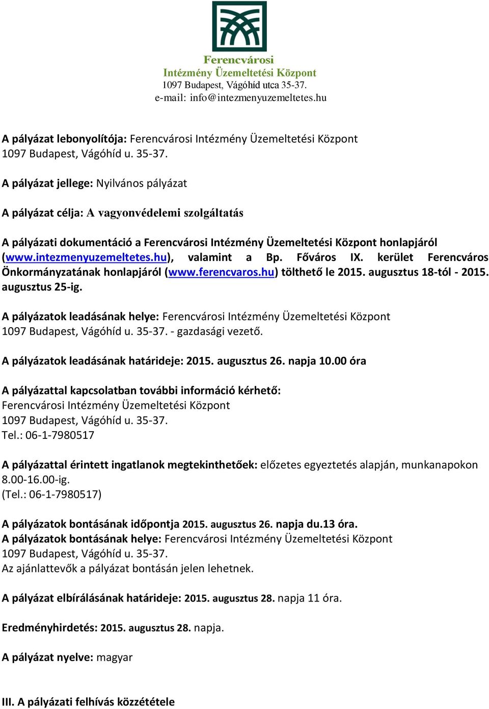 kerület Ferencváros Önkormányzatának honlapjáról (www.ferencvaros.hu) tölthető le 2015. augusztus 18-tól - 2015. augusztus 25-ig. A pályázatok leadásának helye: Ferencvárosi 1097 Budapest, Vágóhíd u.