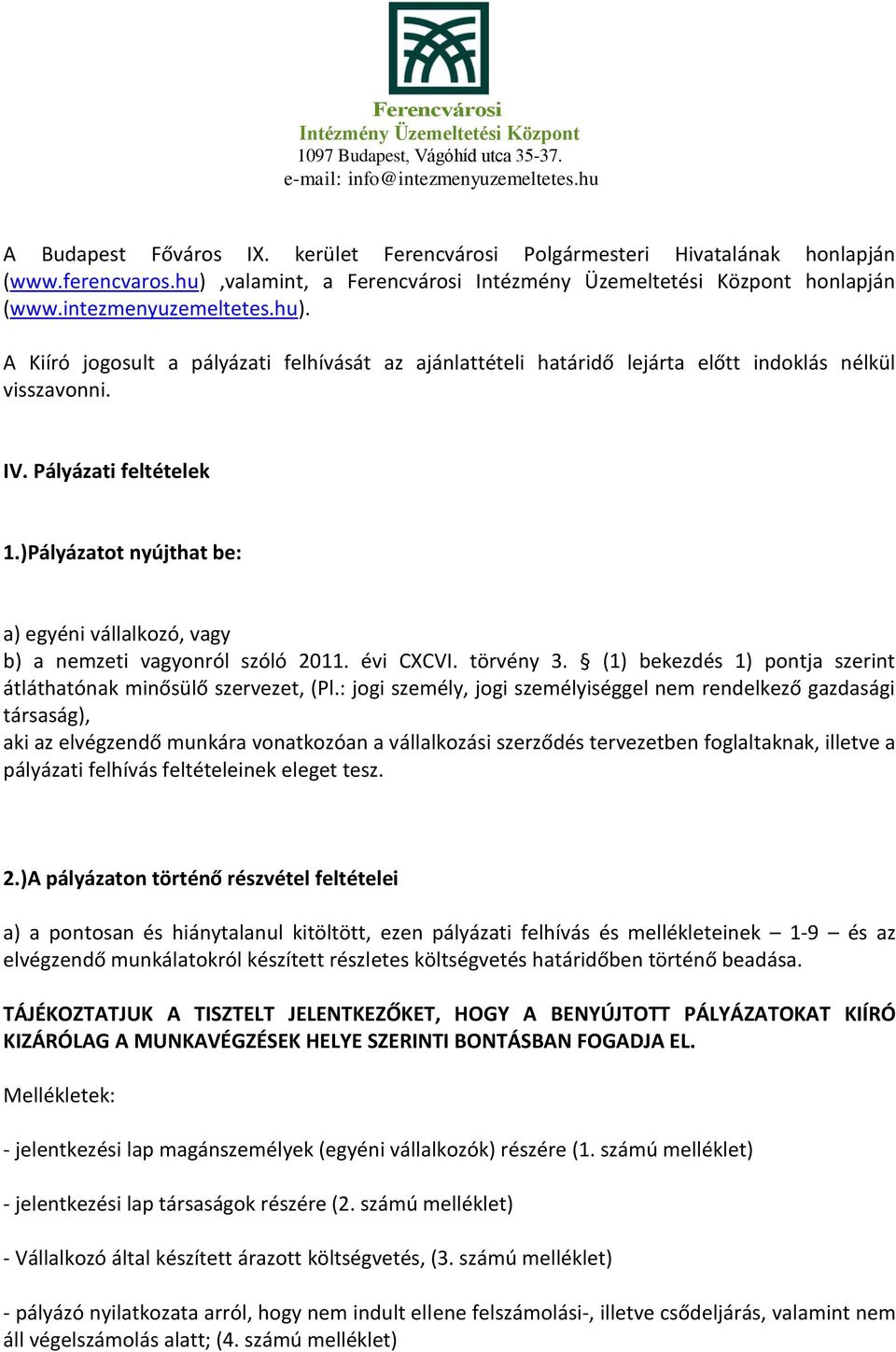 Pályázati feltételek 1.)Pályázatot nyújthat be: a) egyéni vállalkozó, vagy b) a nemzeti vagyonról szóló 2011. évi CXCVI. törvény 3. (1) bekezdés 1) pontja szerint átláthatónak minősülő szervezet, (Pl.