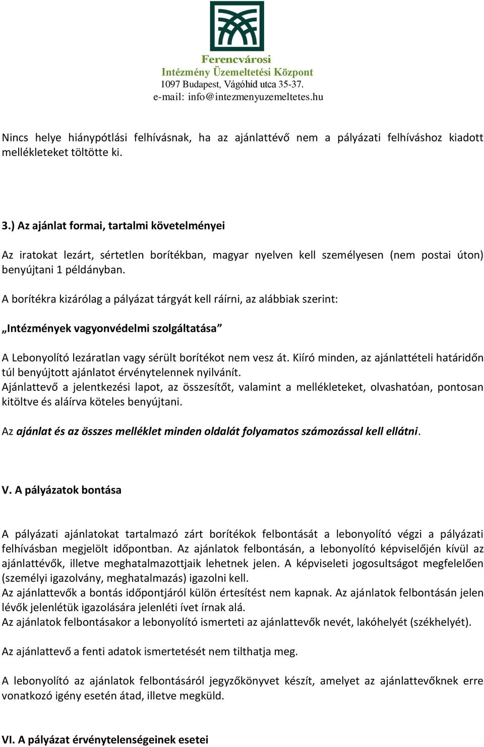 A borítékra kizárólag a pályázat tárgyát kell ráírni, az alábbiak szerint: Intézmények vagyonvédelmi szolgáltatása A Lebonyolító lezáratlan vagy sérült borítékot nem vesz át.