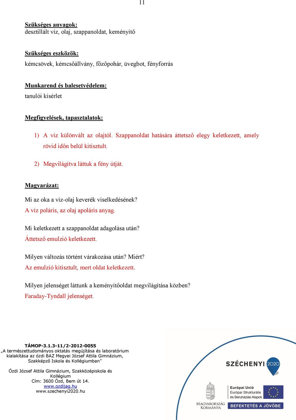 2) Megvilágítva láttuk a fény útját. Magyarázat: Mi az oka a víz-olaj keverék viselkedésének? A víz poláris, az olaj apoláris anyag. Mi keletkezett a szappanoldat adagolása után?