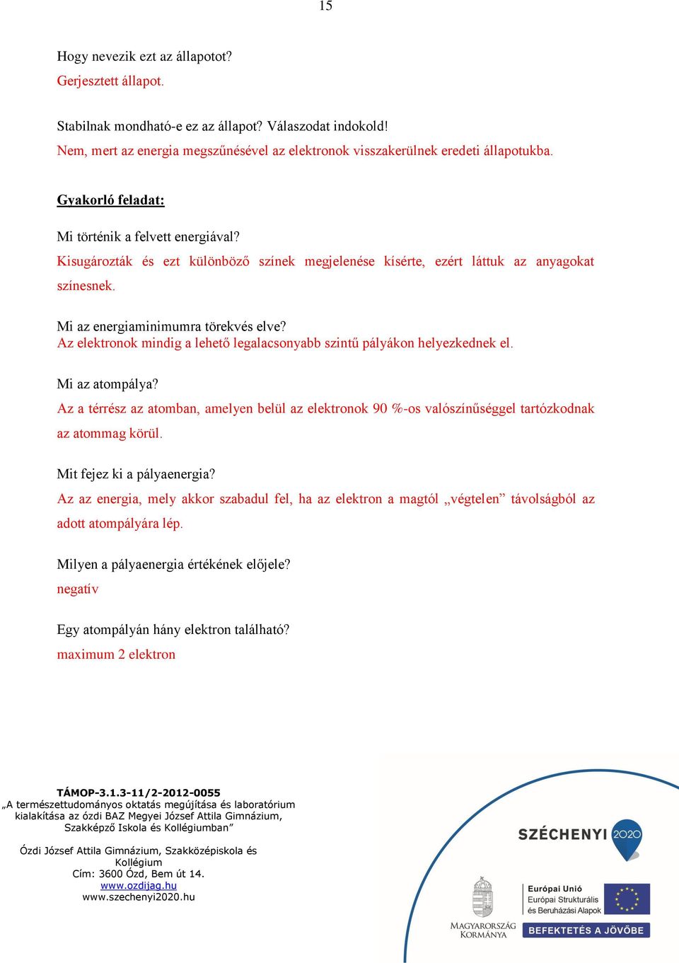 Az elektronok mindig a lehető legalacsonyabb szintű pályákon helyezkednek el. Mi az atompálya?