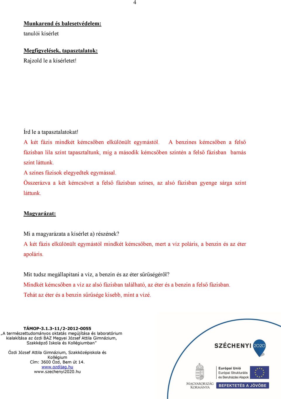 Összerázva a két kémcsövet a felső fázisban színes, az alsó fázisban gyenge sárga színt láttunk. Magyarázat: Mi a magyarázata a kísérlet a) részének?