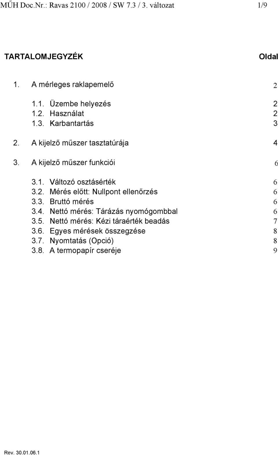 2. Mérés előtt: Nullpont ellenőrzés 6 3.3. Bruttó mérés 6 3.4. Nettó mérés: Tárázás nyomógombbal 6 3.5.