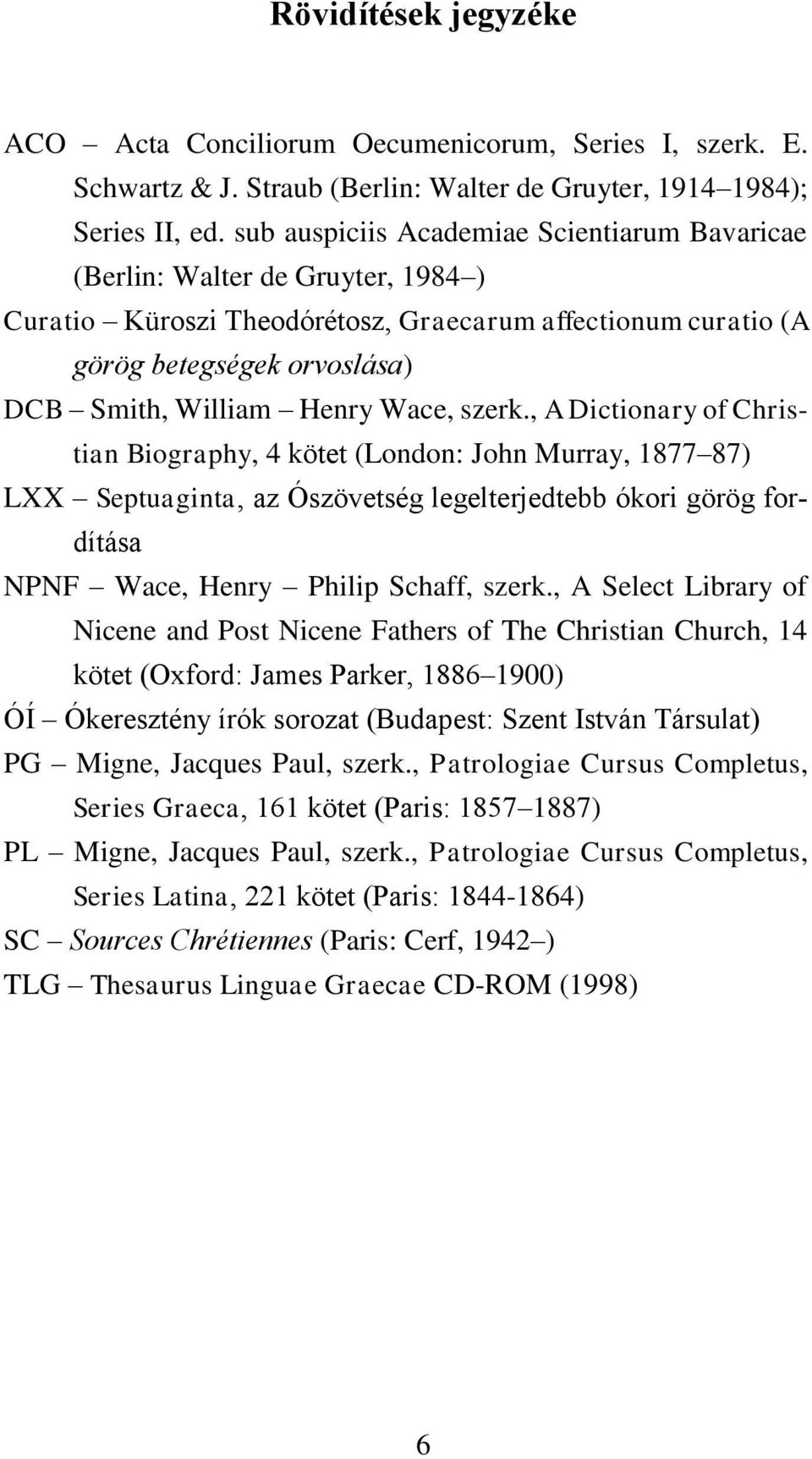 Wace, szerk., A Dictionary of Christian Biography, 4 kötet (London: John Murray, 1877 87) LXX Septuaginta, az Ószövetség legelterjedtebb ókori görög fordítása NPNF Wace, Henry Philip Schaff, szerk.