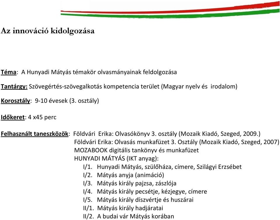 Osztály (Mozaik Kiadó, Szeged, 2007) MOZABOOK digitális tankönyv és munkafüzet HUNYADI MÁTYÁS (IKT anyag): I/1. Hunyadi Mátyás, szülőháza, címere, Szilágyi Erzsébet I/2.