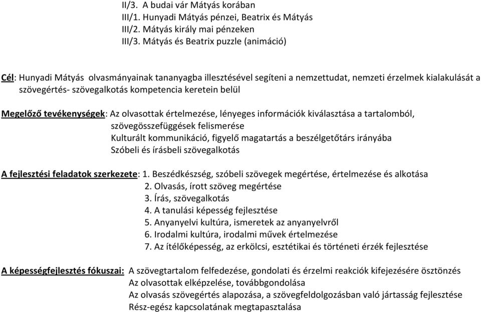 belül Megelőző tevékenységek: Az olvasottak értelmezése, lényeges információk kiválasztása a tartalomból, szövegösszefüggések felismerése Kulturált figyelő magatartás a beszélgetőtárs irányába