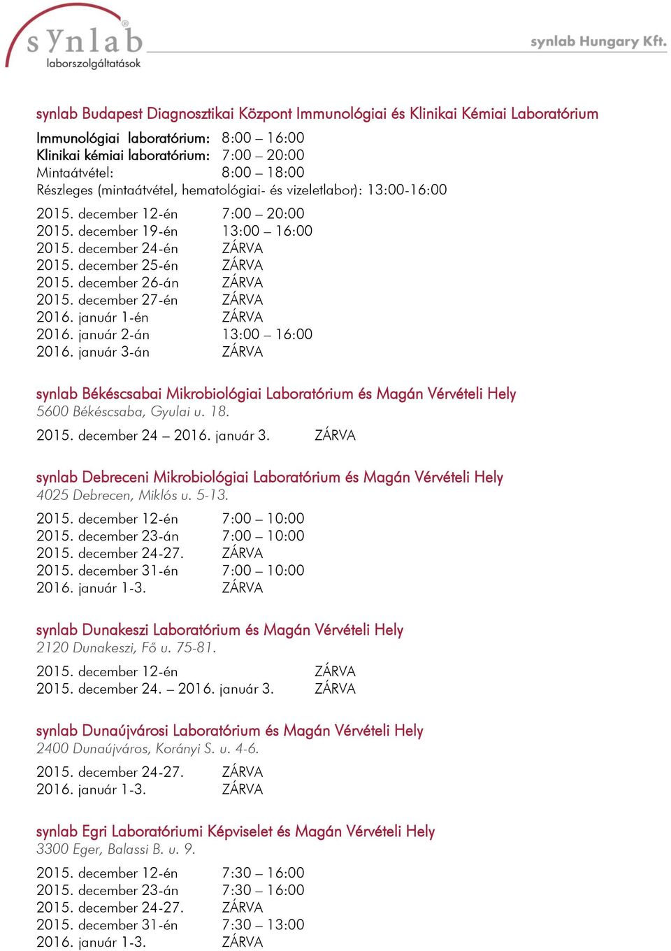 január 2-án 13:00 16:00 synlab Békéscsabai Mikrobiológiai Laboratórium és Magán Vérvételi Hely 5600 Békéscsaba, Gyulai u. 18. 2015. december 24 2016. január 3.