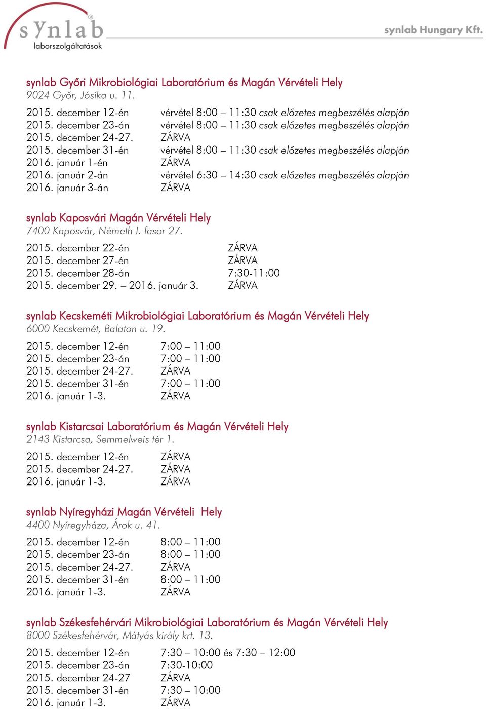 január 2-án vérvétel 6:30 14:30 csak előzetes megbeszélés alapján synlab Kaposvári Magán Vérvételi Hely 7400 Kaposvár, Németh I. fasor 27. 2015. december 22-én ZÁRVA 2015.