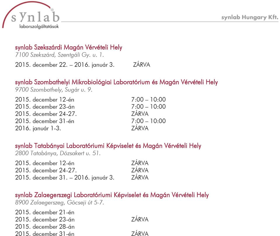 december 23-án 7:00 10:00 2015. december 31-én 7:00 10:00 synlab Tatabányai Laboratóriumi Képviselet és Magán Vérvételi Hely 2800 Tatabánya, Dózsakert u. 51. 2015. december 31. 2016.