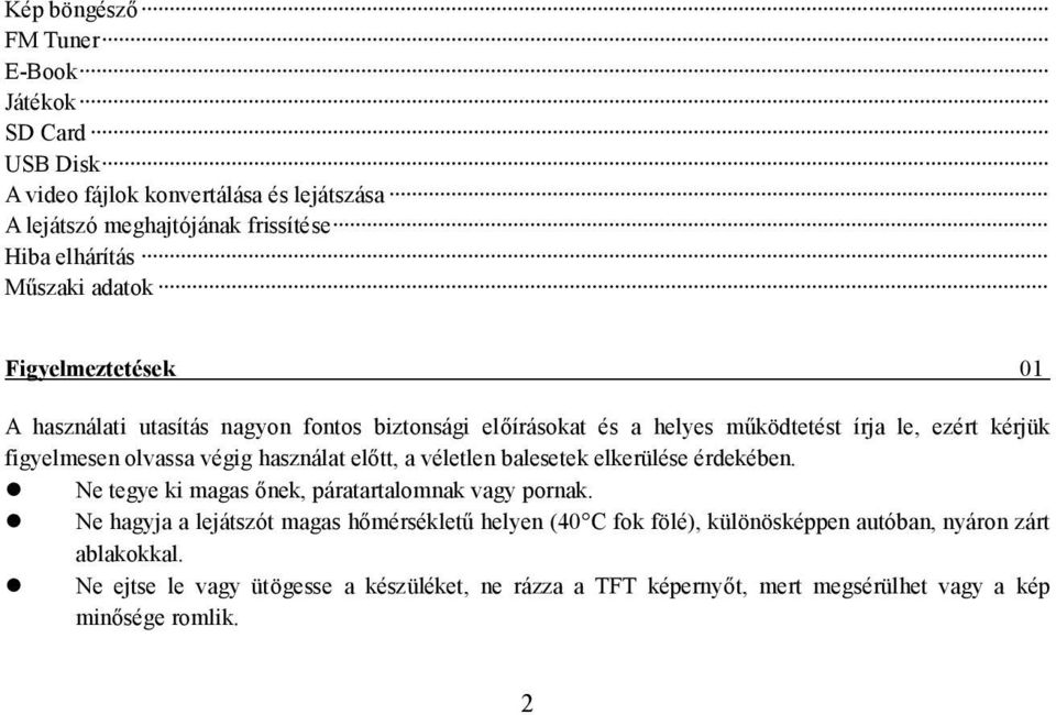 előtt, a véletlen balesetek elkerülése érdekében. Ne tegye ki magas őnek, páratartalomnak vagy pornak.