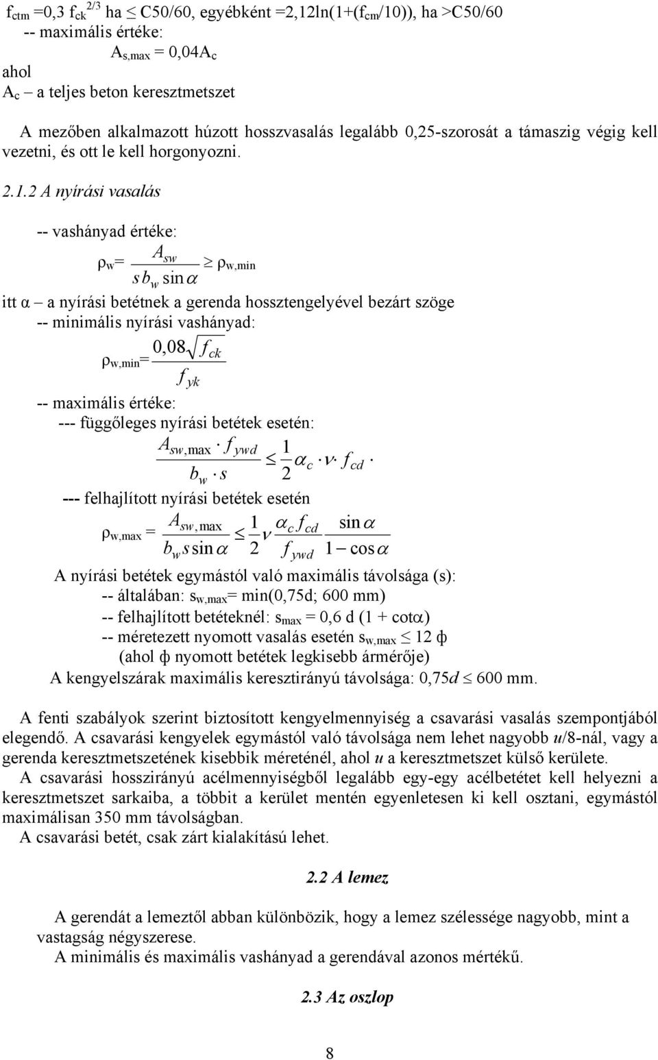 2 A nyírási vasalás -- vashányad értéke: A ρ w = sw sbw sinα ρ w,min itt α a nyírási betétnek a gerenda hossztengelyével bezárt szöge -- minimális nyírási vashányad: 0,08 fck ρ w,min = f yk --