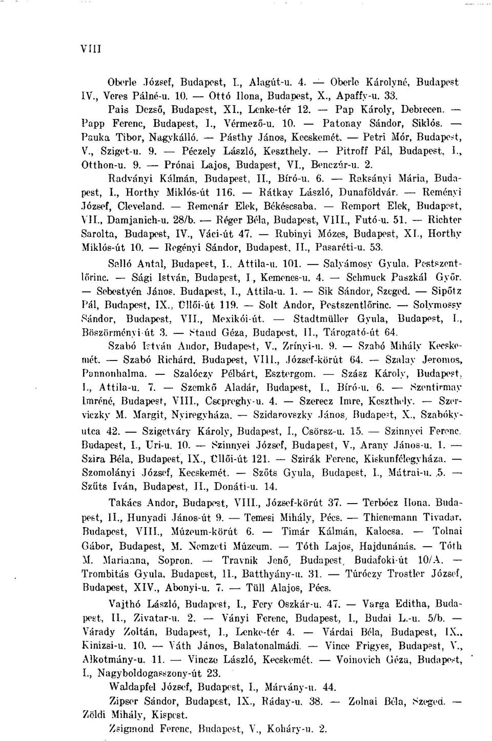 Pitroff Pál, Budapest, I., Otthon-u. 9. Prónai Lajos, Budapest, VI., Benczúr-u. 2. Radványi Kálmán, Budapest, II., Bíró-u. 6. Raksányi Mária, Budapest, I., Horthy Miklós-út 116.