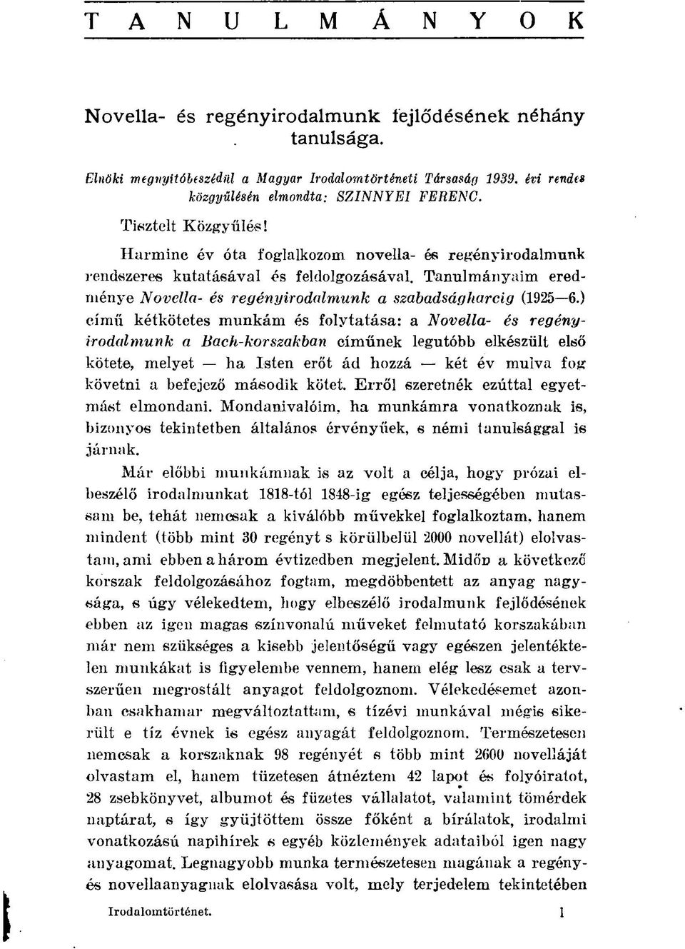 ) című kétkötetes munkám és folytatása: a Novella- és regényirodalmunk a Bach-korszakban címűnek legutóbb elkészült első kötete, melyet ha Isten erőt ád hozzá két év múlva fog követni a befejező