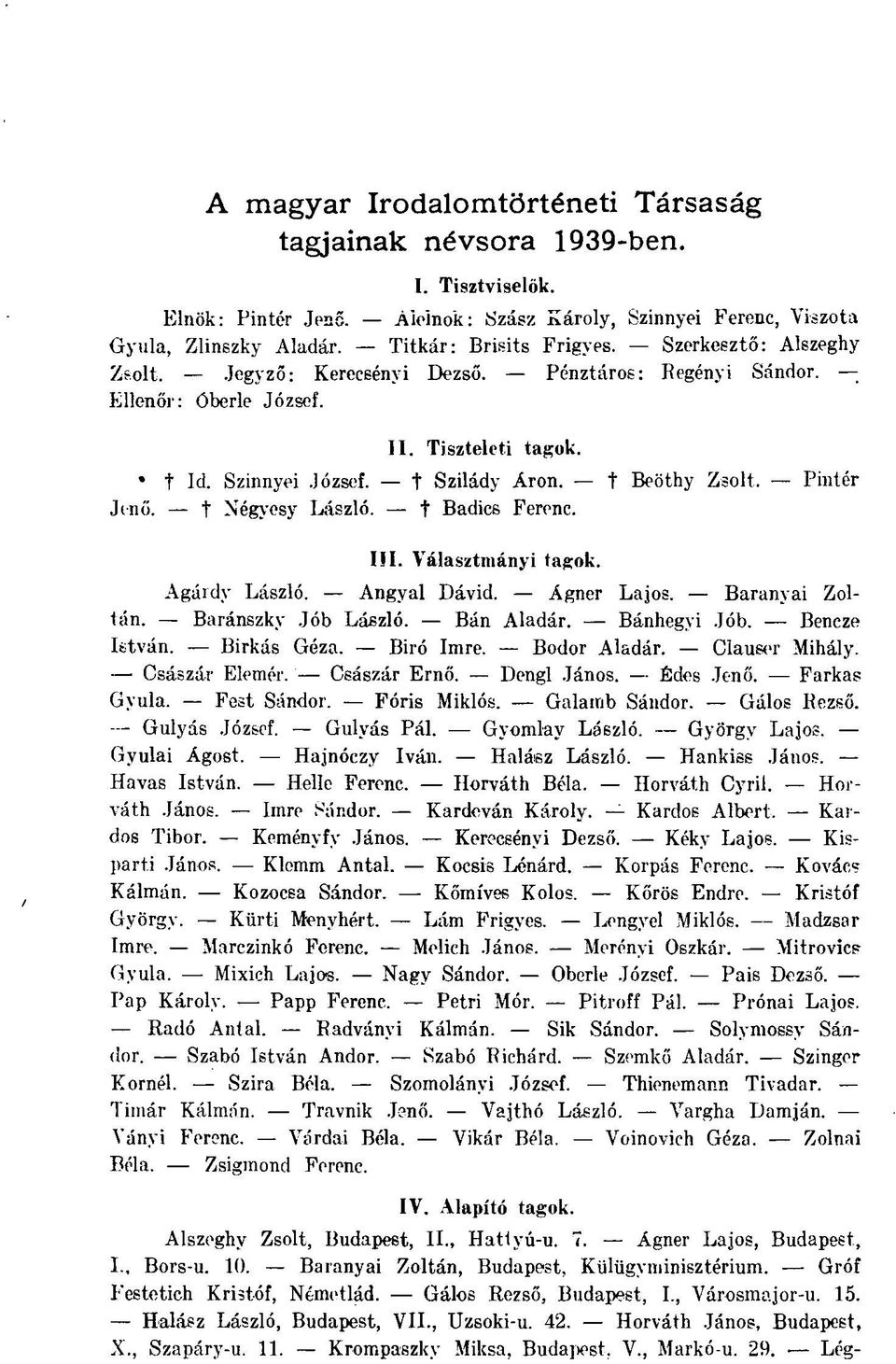 t Négyesy László. t Badics Ferenc. III. Választmányi tagok. Agárdy László. Angyal Dávid. Agner Lajos. Baranyai Zoltán. Baránszky Jób László. Bán Aladár. Bánhegyi Jób. Beneze István. Birkás Géza.