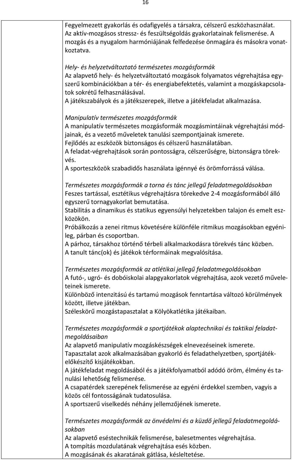 Hely- és helyzetváltoztató természetes mozgásformák Az alapvető hely- és helyzetváltoztató mozgások folyamatos végrehajtása egyszerű kombinációkban a tér- és energiabefektetés, valamint a