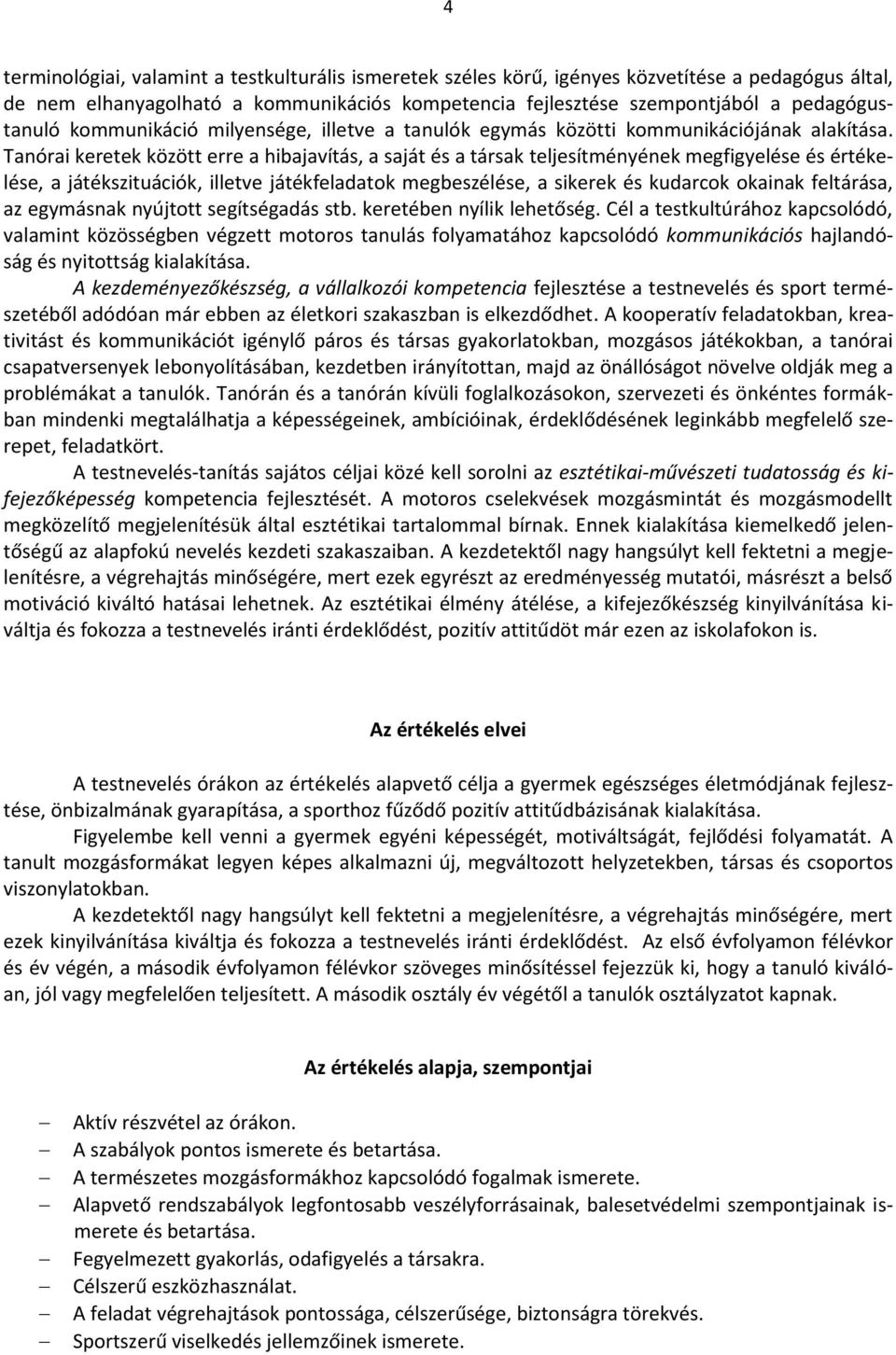 Tanórai keretek között erre a hibajavítás, a saját és a társak teljesítményének megfigyelése és értékelése, a játékszituációk, illetve játékfeladatok megbeszélése, a sikerek és kudarcok okainak