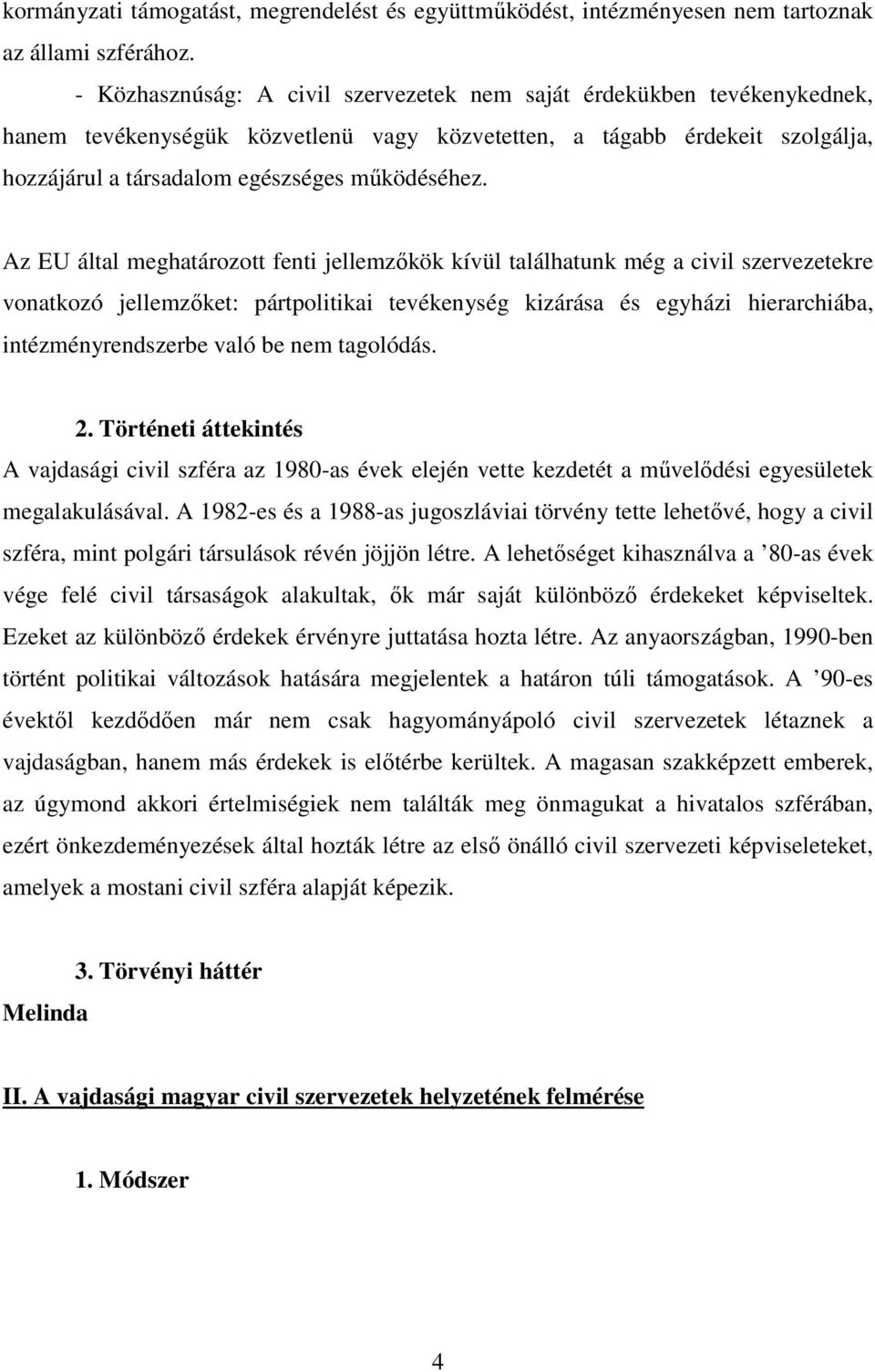 Az EU által meghatározott fenti jellemzıkök kívül találhatunk még a civil szervezetekre vonatkozó jellemzıket: pártpolitikai tevékenység kizárása és egyházi hierarchiába, intézményrendszerbe való be