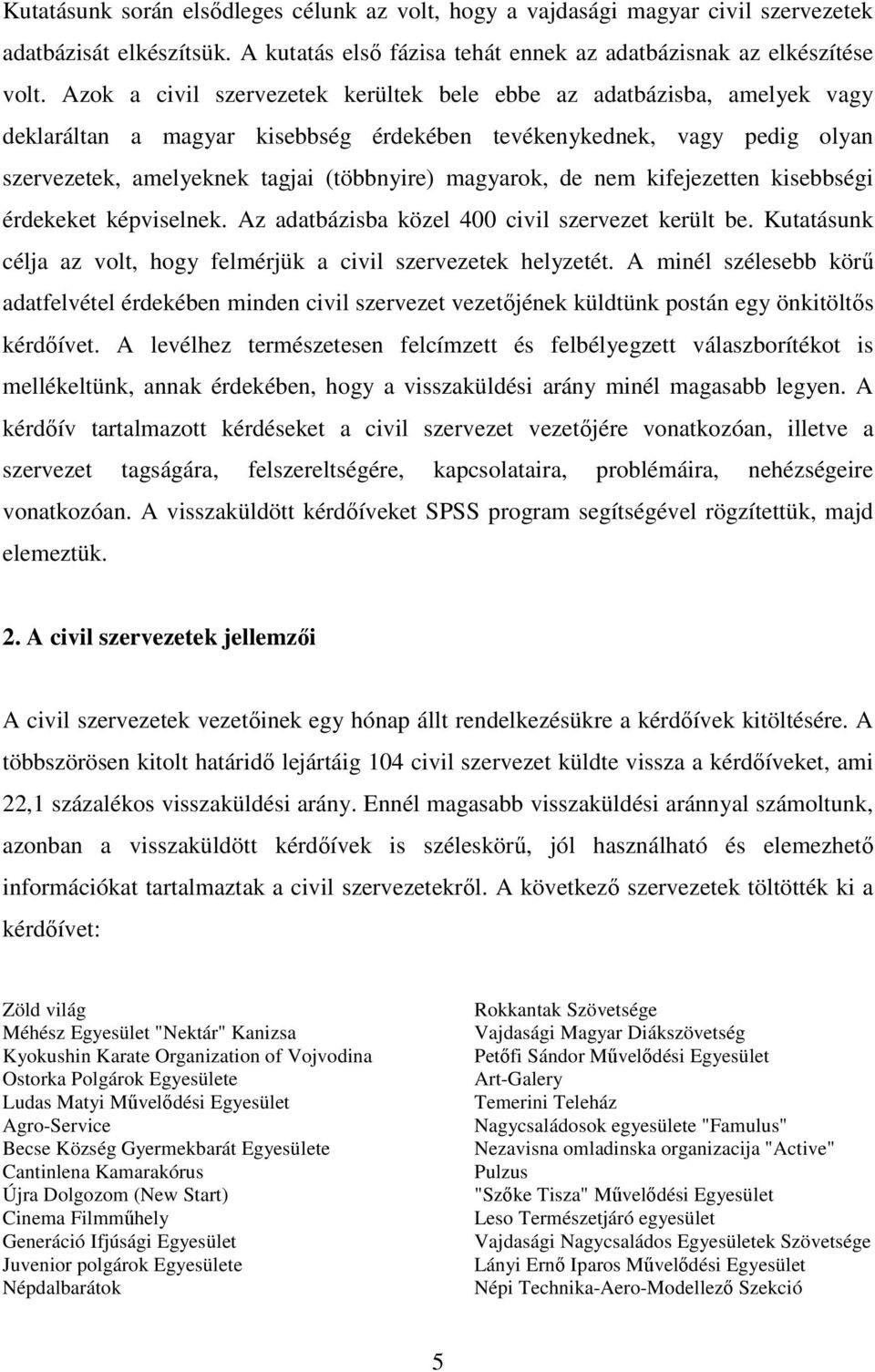 de nem kifejezetten kisebbségi érdekeket képviselnek. Az adatbázisba közel 400 civil szervezet került be. Kutatásunk célja az volt, hogy felmérjük a civil szervezetek helyzetét.