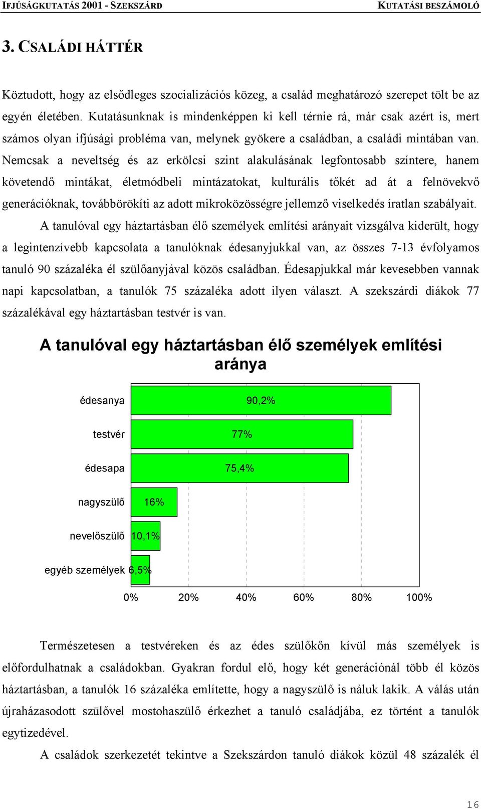 Nemcsak a neveltség és az erkölcsi szint alakulásának legfontosabb színtere, hanem követendő mintákat, életmódbeli mintázatokat, kulturális tőkét ad át a felnövekvő generációknak, továbbörökíti az