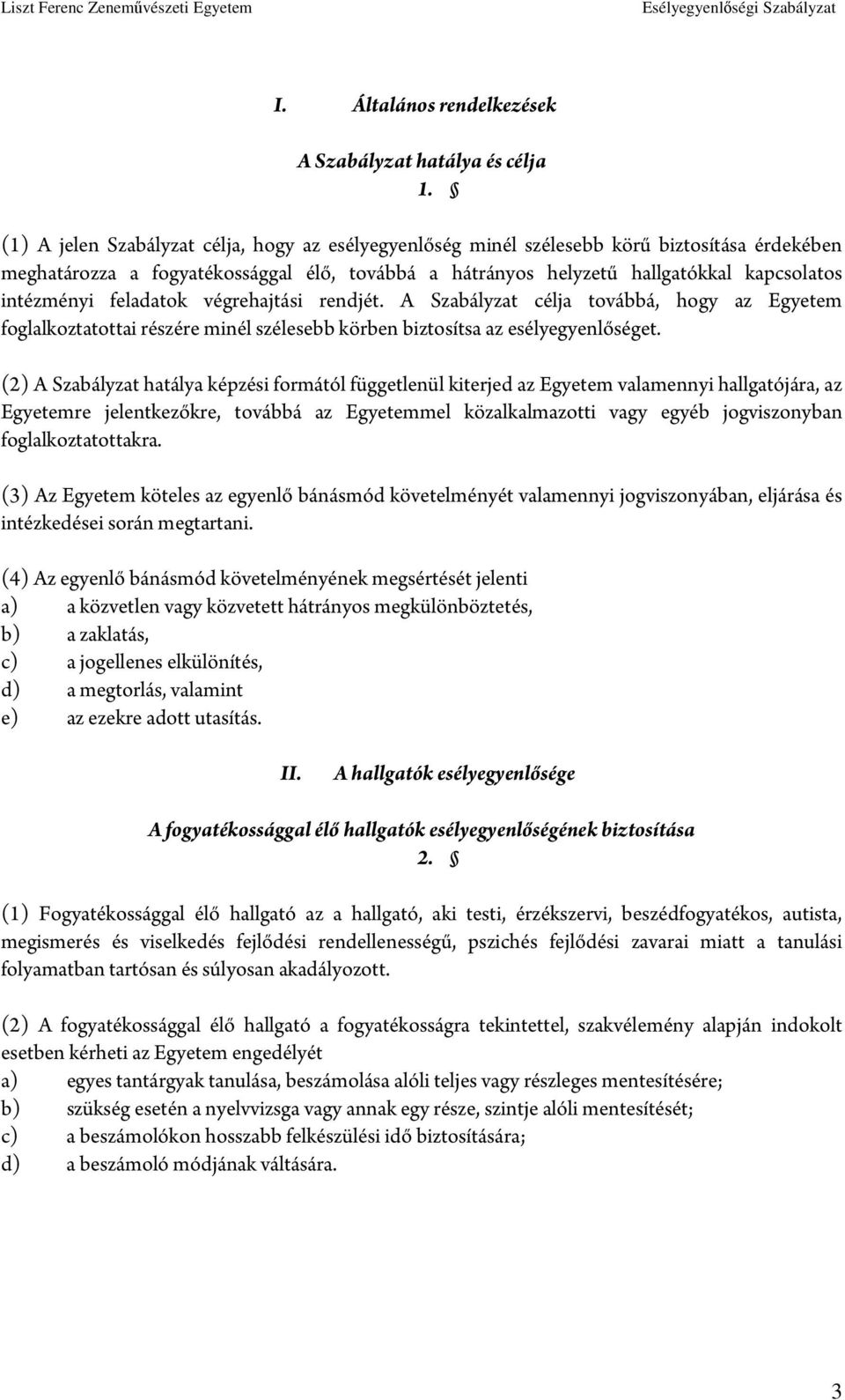 feladatok végrehajtási rendjét. A Szabályzat célja továbbá, hogy az Egyetem foglalkoztatottai részére minél szélesebb körben biztosítsa az esélyegyenlőséget.