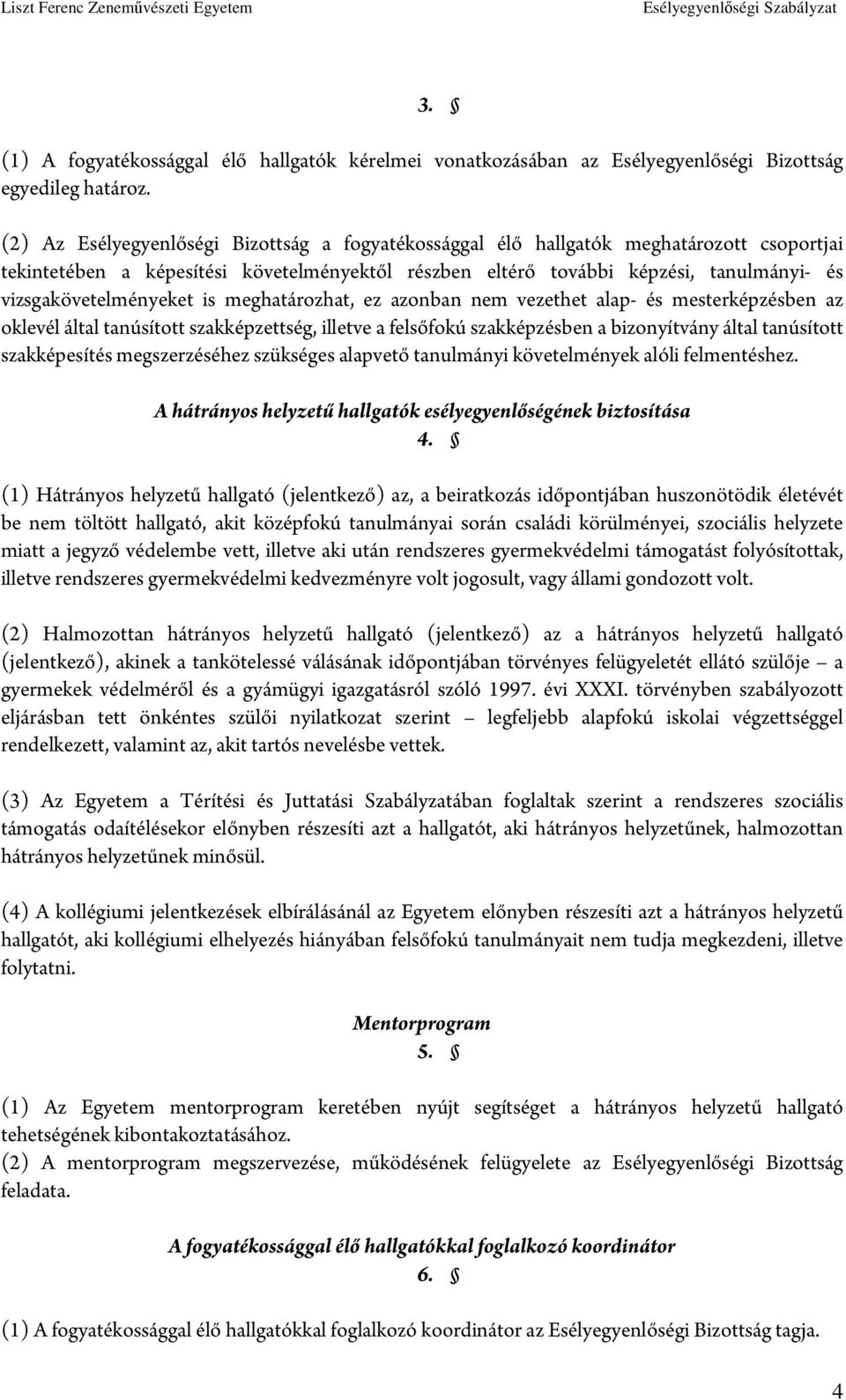 vizsgakövetelményeket is meghatározhat, ez azonban nem vezethet alap- és mesterképzésben az oklevél által tanúsított szakképzettség, illetve a felsőfokú szakképzésben a bizonyítvány által tanúsított