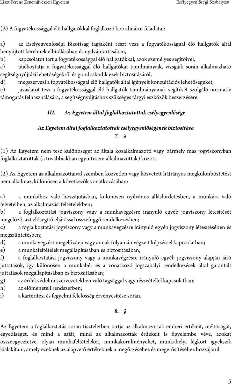 alkalmazható segítségnyújtási lehetőségekről és gondoskodik ezek biztosításáról, d) megszervezi a fogyatékossággal élő hallgatók által igényelt konzultációs lehetőségeket, e) javaslatot tesz a