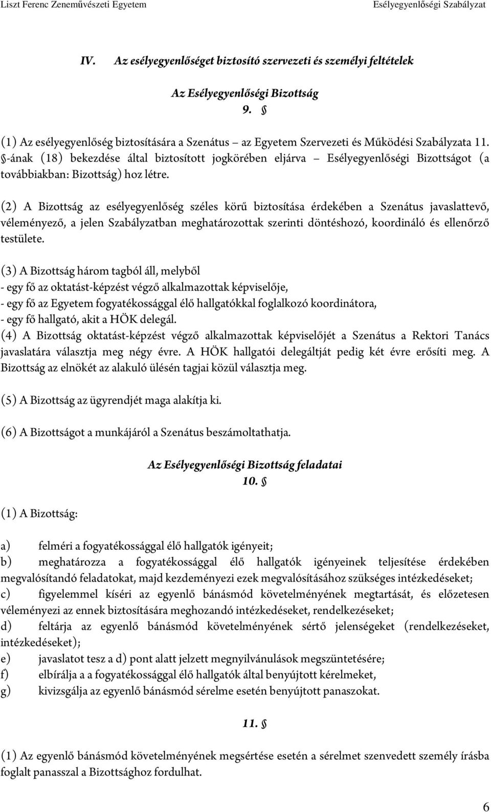 (2) A Bizottság az esélyegyenlőség széles körű biztosítása érdekében a Szenátus javaslattevő, véleményező, a jelen Szabályzatban meghatározottak szerinti döntéshozó, koordináló és ellenőrző testülete.