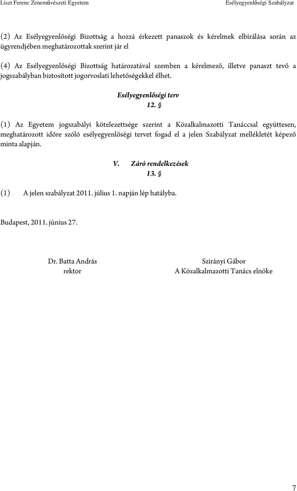 (1) Az Egyetem jogszabályi kötelezettsége szerint a Közalkalmazotti Tanáccsal együttesen, meghatározott időre szóló esélyegyenlőségi tervet fogad el a jelen Szabályzat