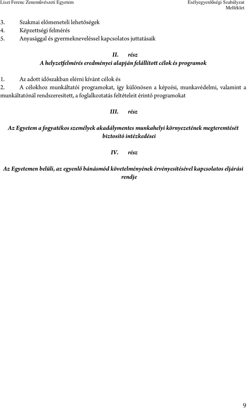 A célokhoz munkáltatói programokat, így különösen a képzési, munkavédelmi, valamint a munkáltatónál rendszeresített, a foglalkoztatás feltételeit érintő