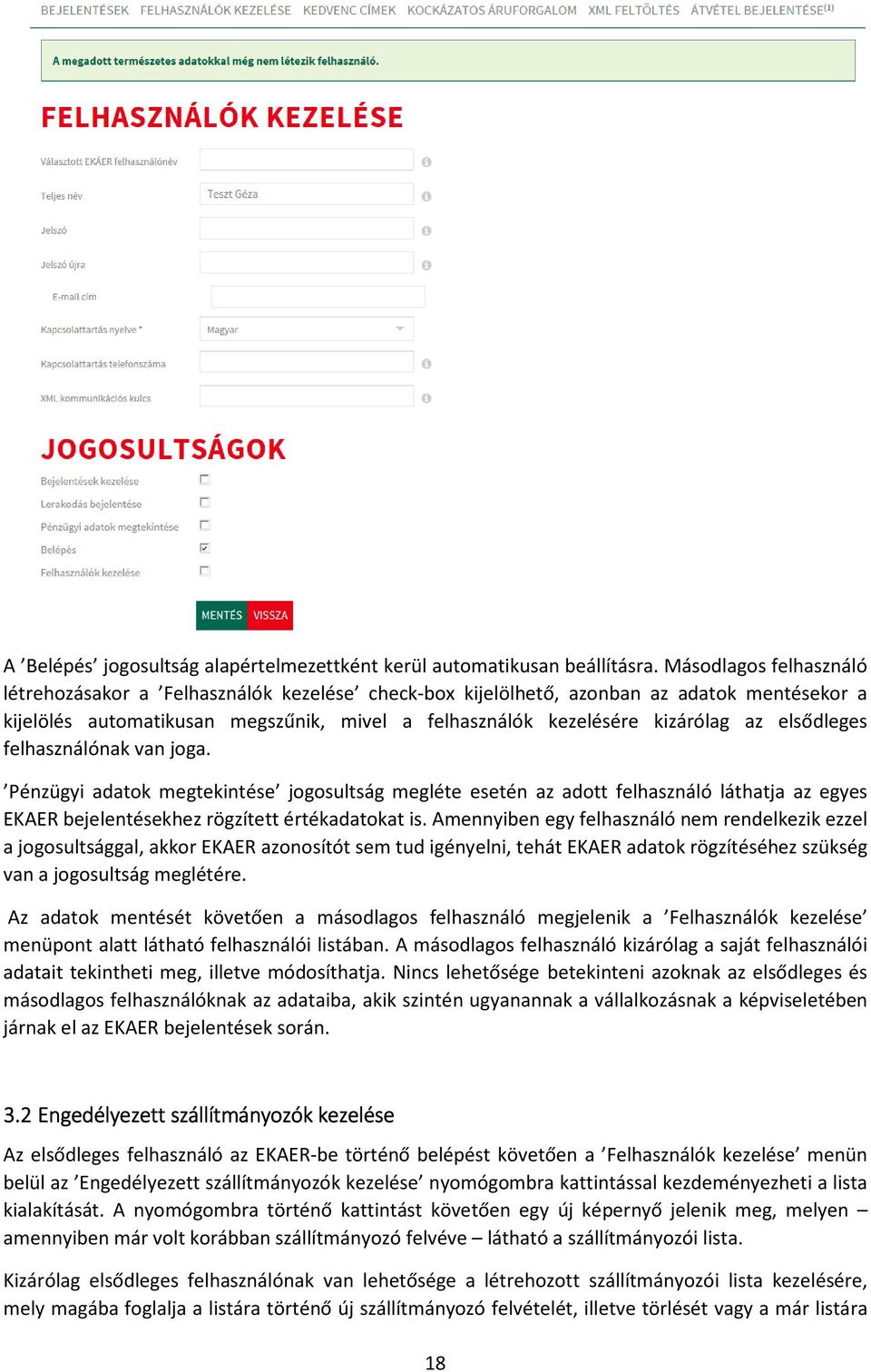 elsődleges felhasználónak van joga. Pénzügyi adatok megtekintése jogosultság megléte esetén az adott felhasználó láthatja az egyes EKAER bejelentésekhez rögzített értékadatokat is.