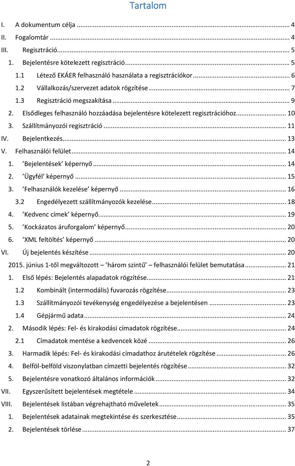 .. 11 IV. Bejelentkezés... 13 V. Felhasználói felület... 14 1. Bejelentések képernyő... 14 2. Ügyfél képernyő... 15 3. Felhasználók kezelése képernyő... 16 3.2 Engedélyezett szállítmányozók kezelése.