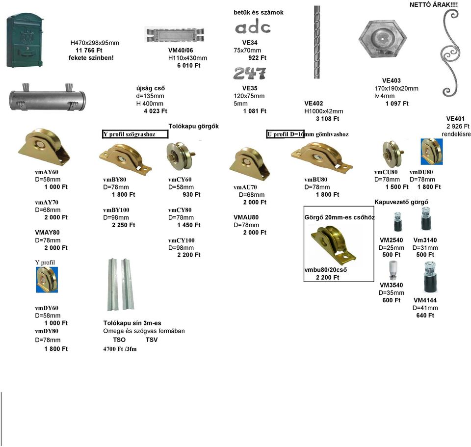 Tolókapu görgők Y profil szögvashoz vmay60 D=58mm 1 000 Ft vmay70 D=68mm 2 000 Ft VMAY80 2 000 Ft U profil D=16mm gömbvashoz vmby80 1 800 Ft vmcy60 D=58mm 930 Ft vmby100 D=98mm 2 250 Ft vmcy80 1 450