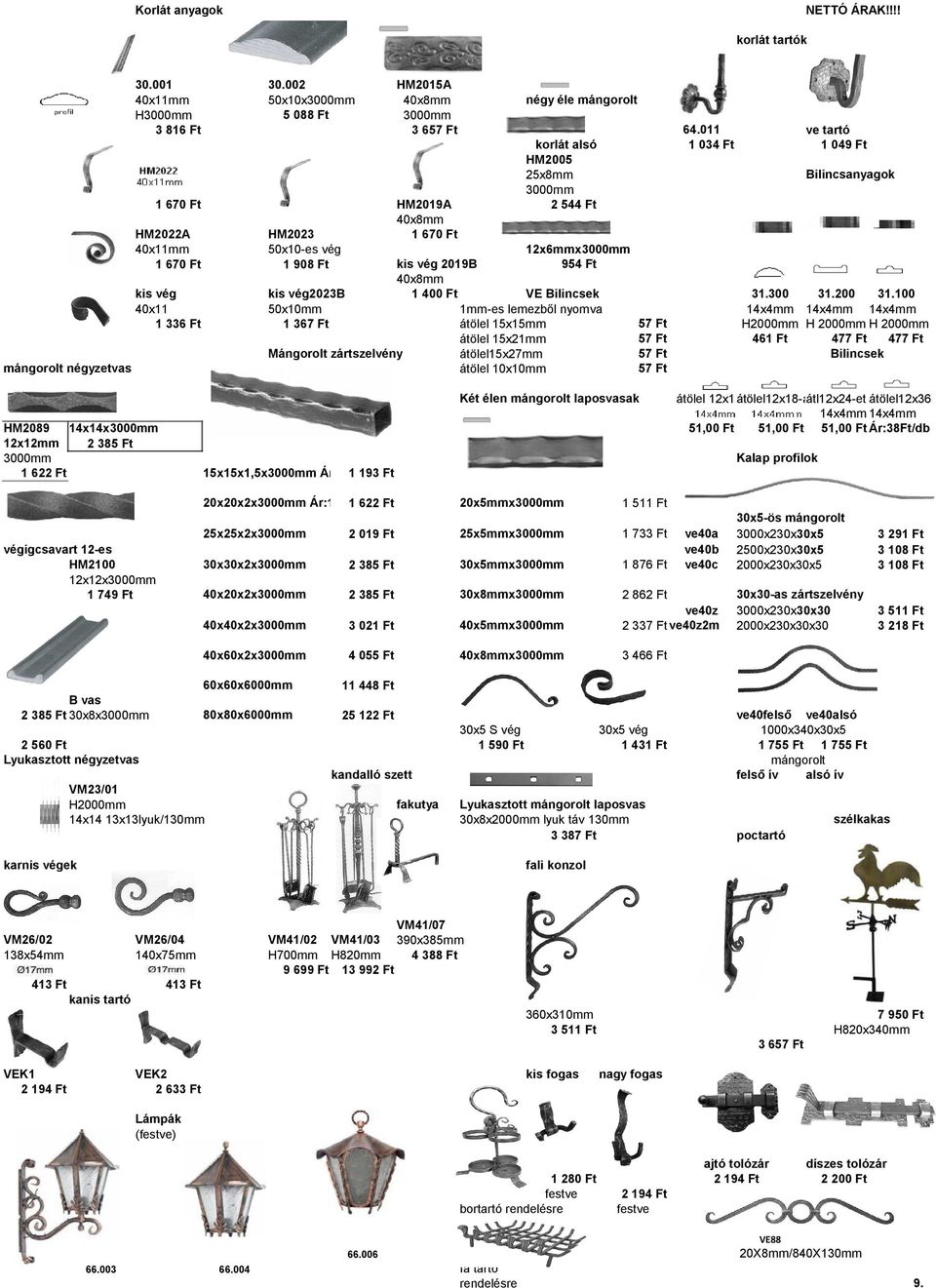 011 1 034 Ft korlát alsó HM2005 25x8mm 3000mm 2 544 Ft Bilincsanyagok x3000mm kis vég 2019B 954 Ft 40x8mm kis vég2023b 1 400 Ft VE Bilincsek 50x10mm 1mm-es lemezből nyomva 1 367 Ft átölel 15x15mm