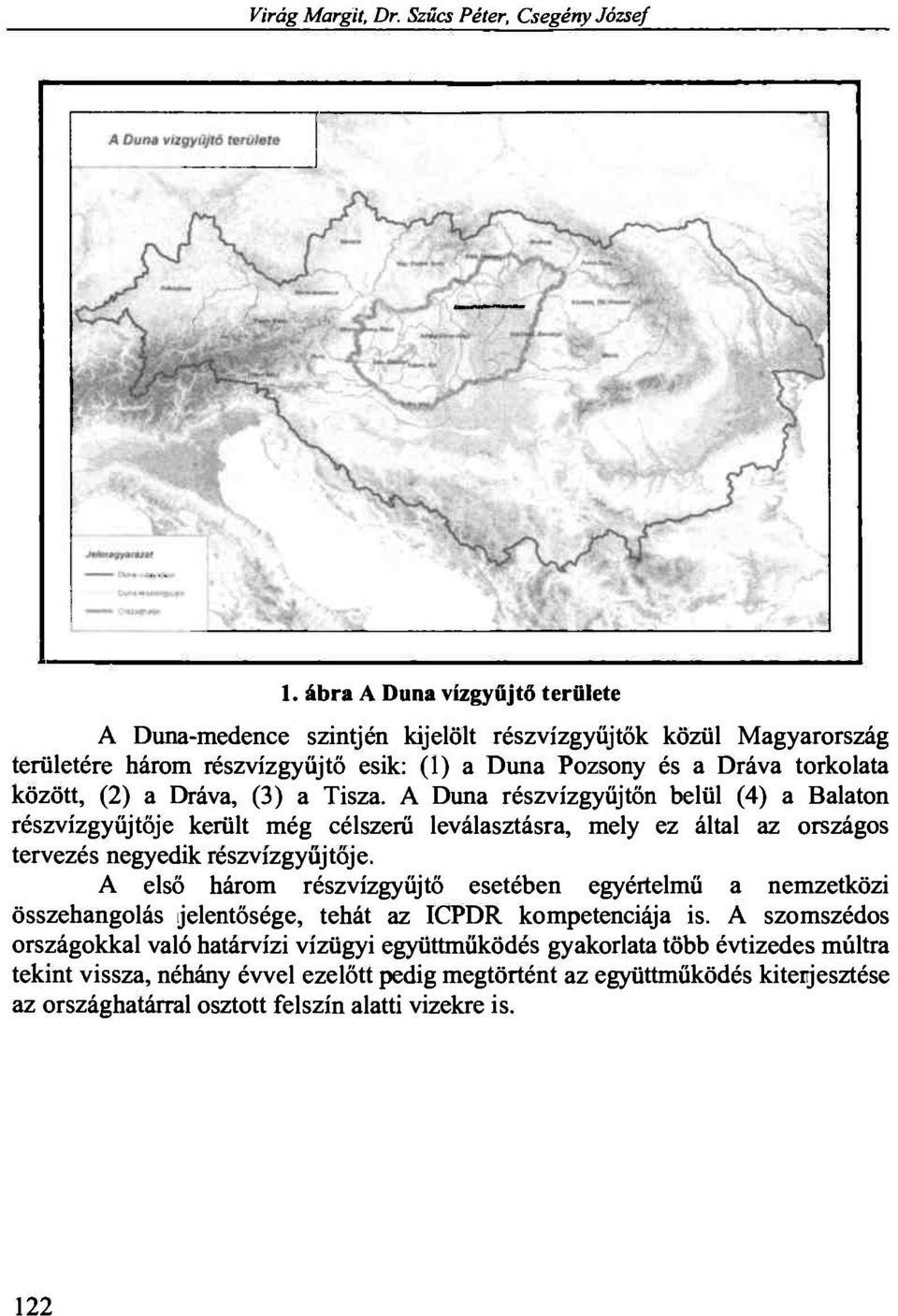 Dráva, (3) a Tisza. A Duna részvízgyűjtőn belül (4) a Balaton részvízgyűjtője került még célszerű leválasztásra, mely ez által az országos tervezés negyedik részvízgyűjtője.