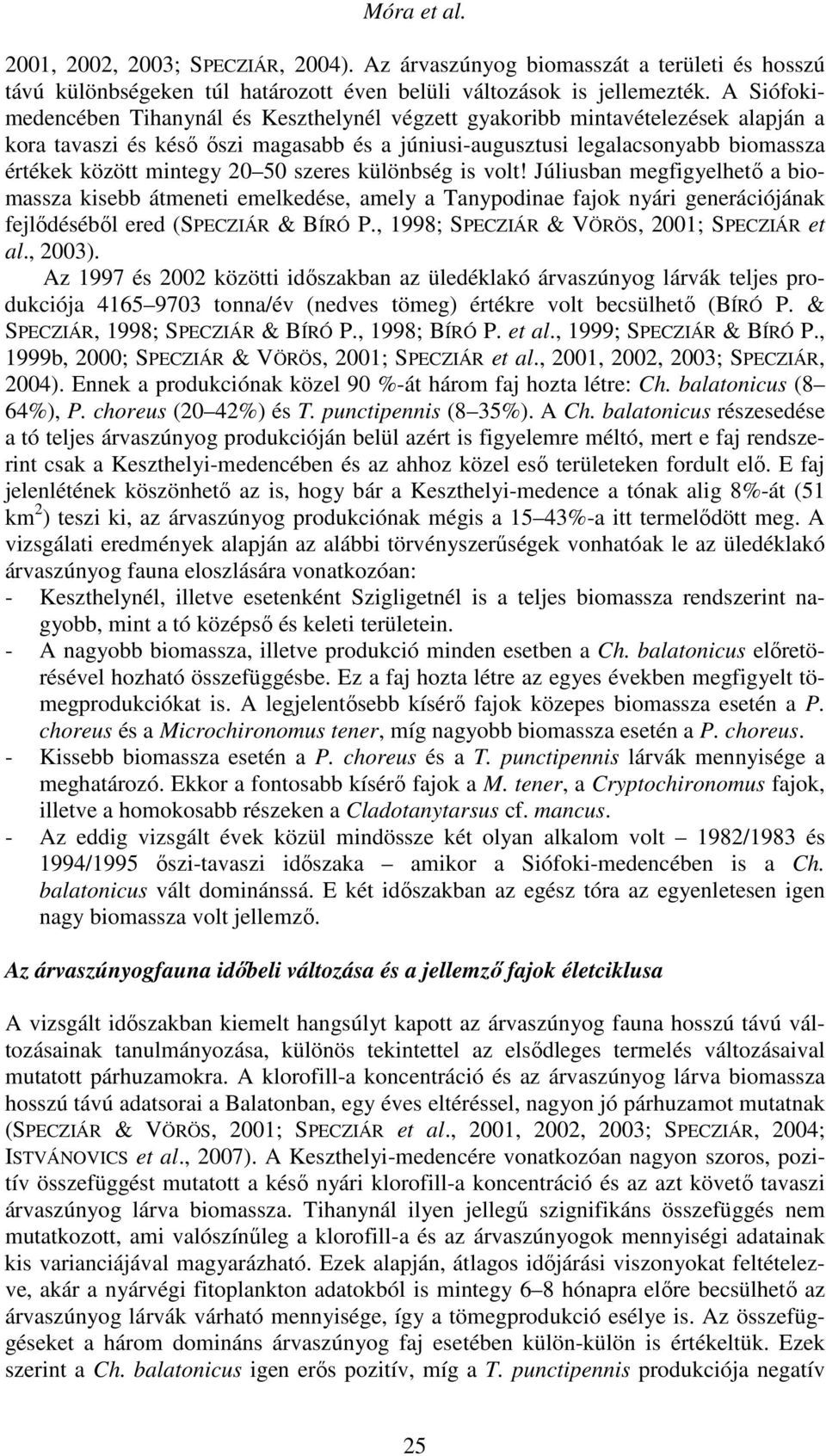 20 50 szeres különbség is volt! Júliusban megfigyelhető a biomassza kisebb átmeneti emelkedése, amely a Tanypodinae fajok nyári generációjának fejlődéséből ered (SPECZIÁR & BÍRÓ P.