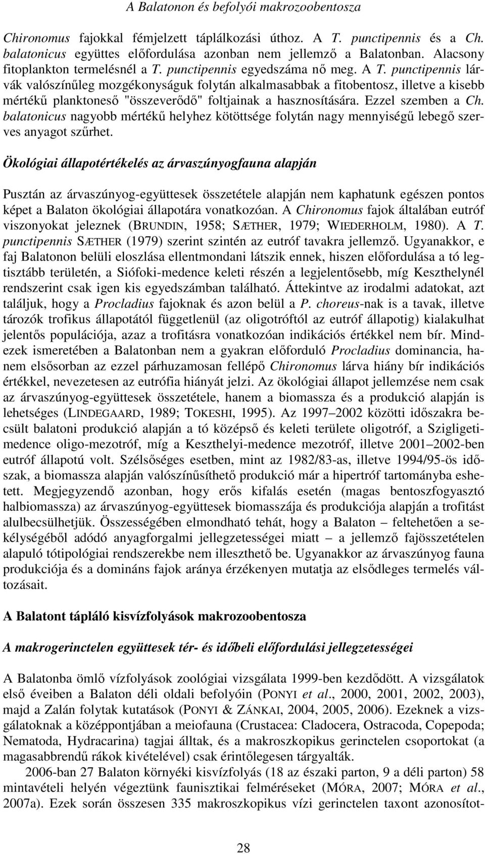 punctipennis lárvák valószínűleg mozgékonyságuk folytán alkalmasabbak a fitobentosz, illetve a kisebb mértékű planktoneső "összeverődő" foltjainak a hasznosítására. Ezzel szemben a Ch.