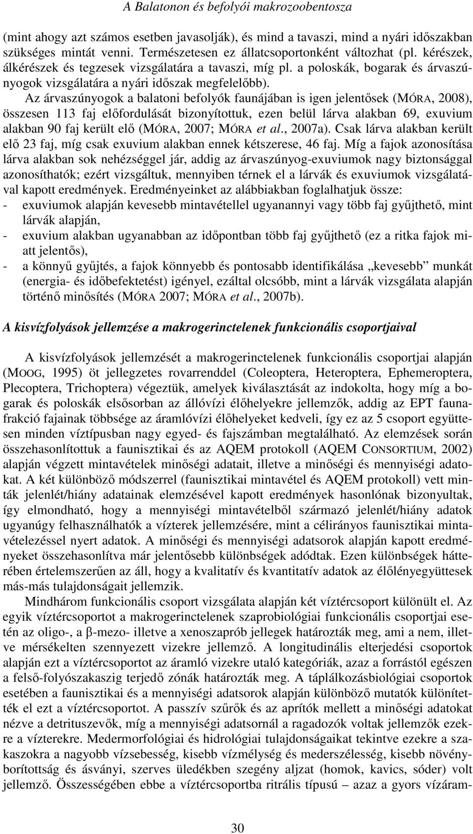 Az árvaszúnyogok a balatoni befolyók faunájában is igen jelentősek (MÓRA, 2008), összesen 113 faj előfordulását bizonyítottuk, ezen belül lárva alakban 69, exuvium alakban 90 faj került elő (MÓRA,