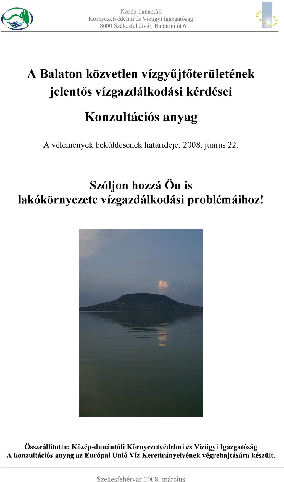 határideje: 200. június 22. Szóljon hozzá Ön is lakókörnyezete vízgazdálkodási problémáihoz!