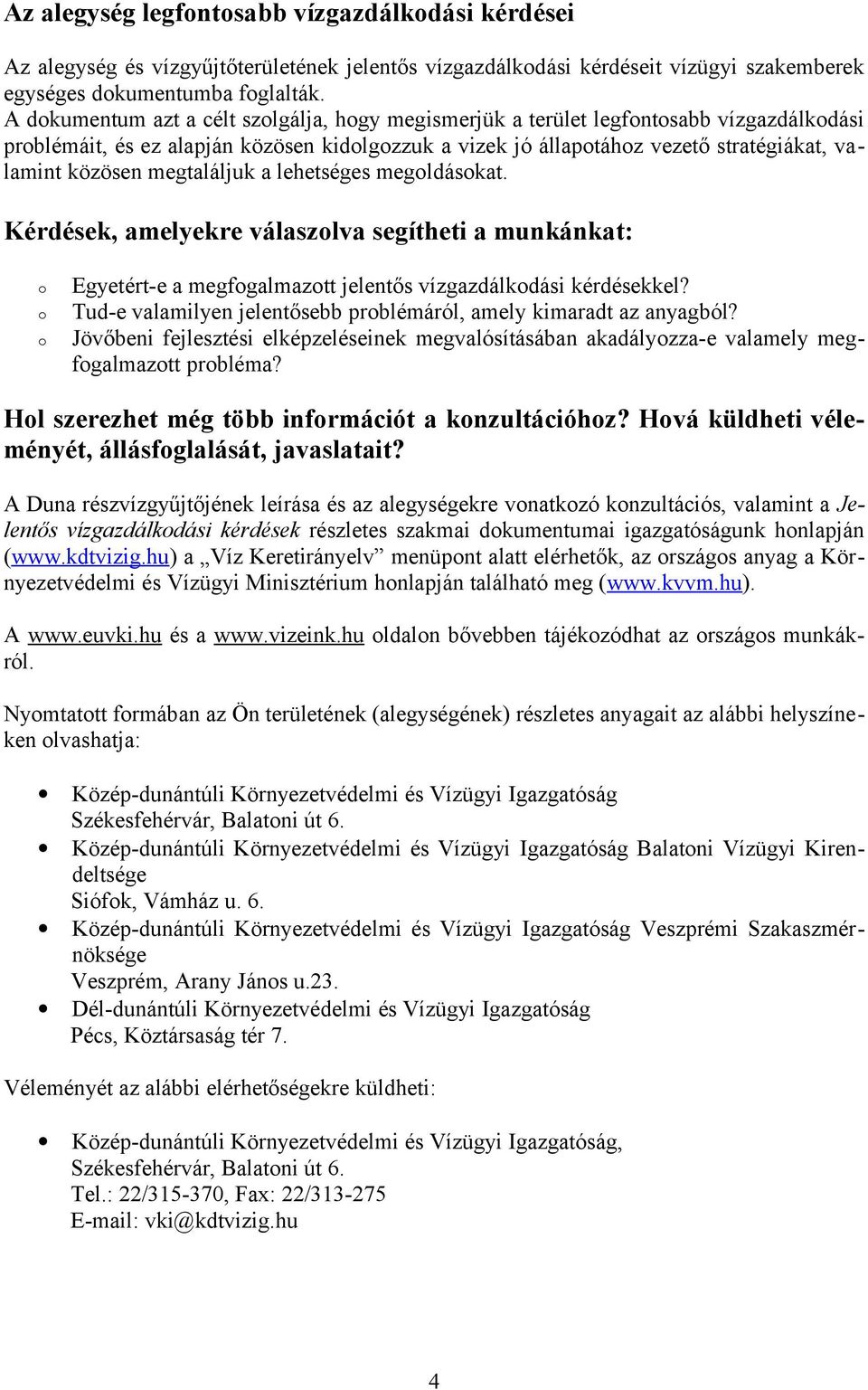 megtaláljuk a lehetséges megoldásokat. Kérdések, amelyekre válaszolva segítheti a munkánkat: o o o Egyetérte a megfogalmazott jelentős vízgazdálkodási kérdésekkel?