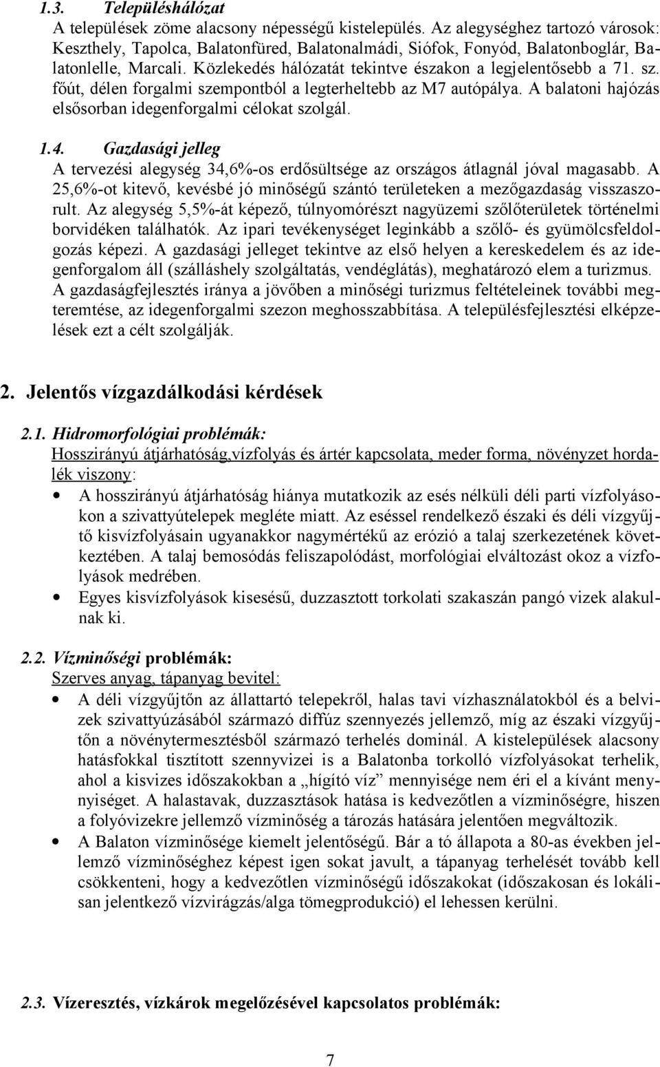 főút, délen forgalmi szempontból a legterheltebb az M7 autópálya. A balatoni hajózás elsősorban idegenforgalmi célokat szolgál. 1.4.