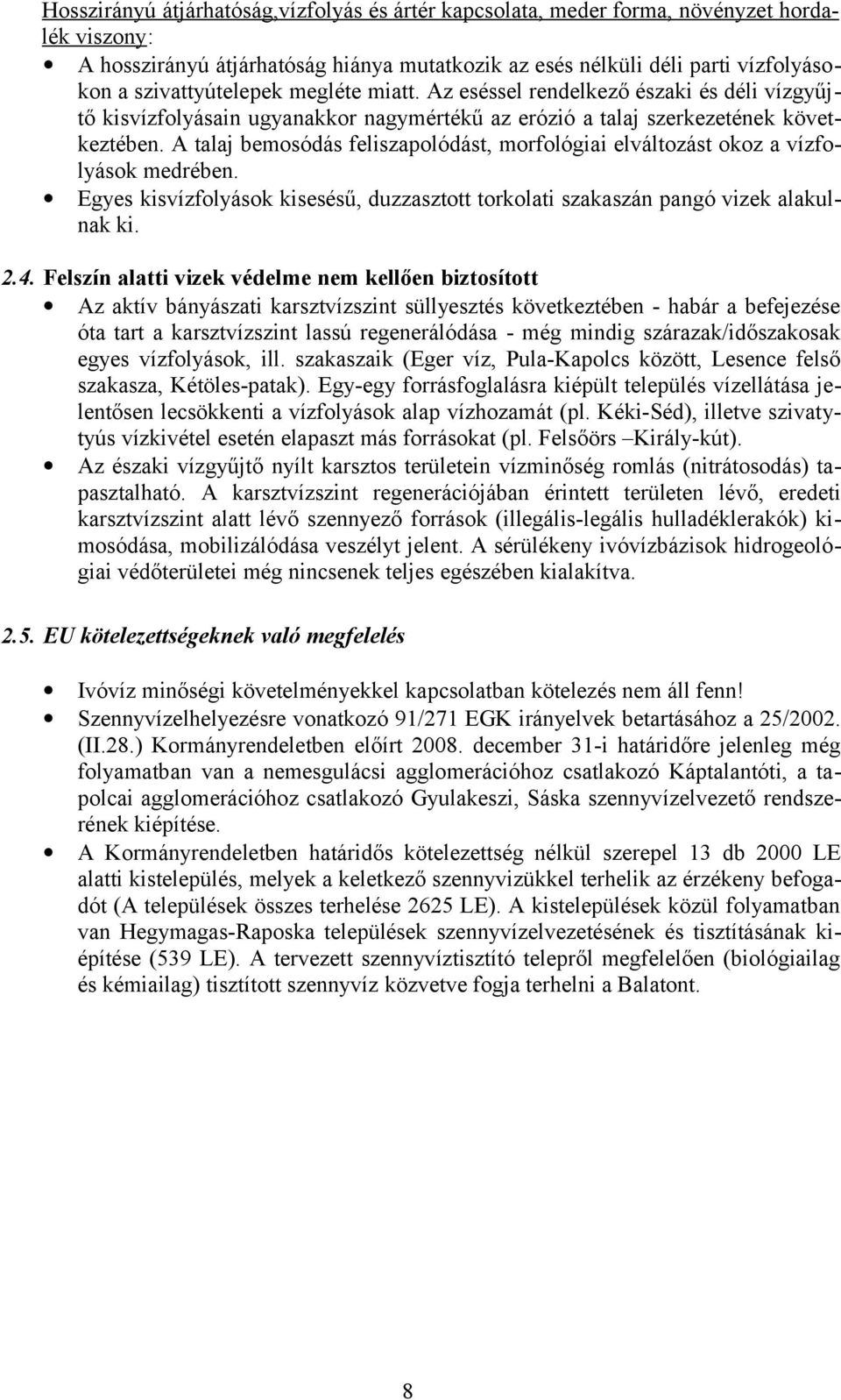 A talaj bemosódás feliszapolódást, morfológiai elváltozást okoz a vízfolyások medrében. Egyes kisvízfolyások kisesésű, duzzasztott torkolati szakaszán pangó vizek alakulnak ki. 2.4.