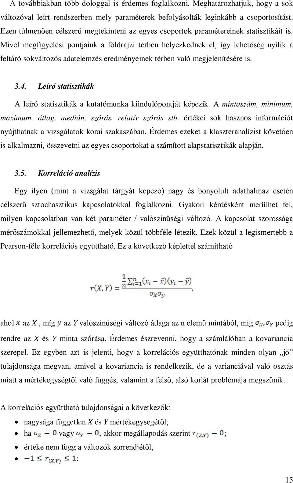Mivel megfigyelési pontjaink a földrajzi térben helyezkednek el, így lehetőség nyílik a feltáró sokváltozós adatelemzés eredményeinek térben való megjelenítésére is. 3.4.