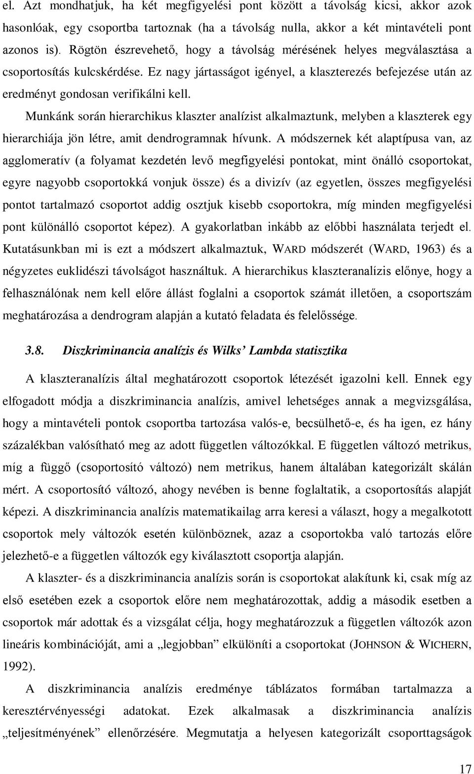 Munkánk során hierarchikus klaszter analízist alkalmaztunk, melyben a klaszterek egy hierarchiája jön létre, amit dendrogramnak hívunk.