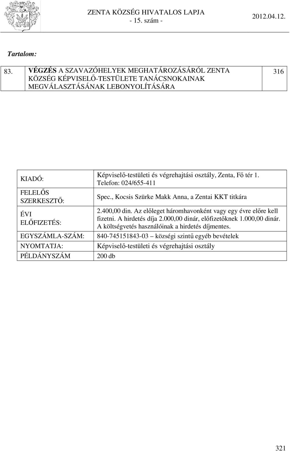 ELŐFIZETÉS: EGYSZÁMLA-SZÁM: NYOMTATJA: PÉLDÁNYSZÁM Képviselő-testületi és végrehajtási osztály, Fő tér 1. Telefon: 024/655-411 Spec.