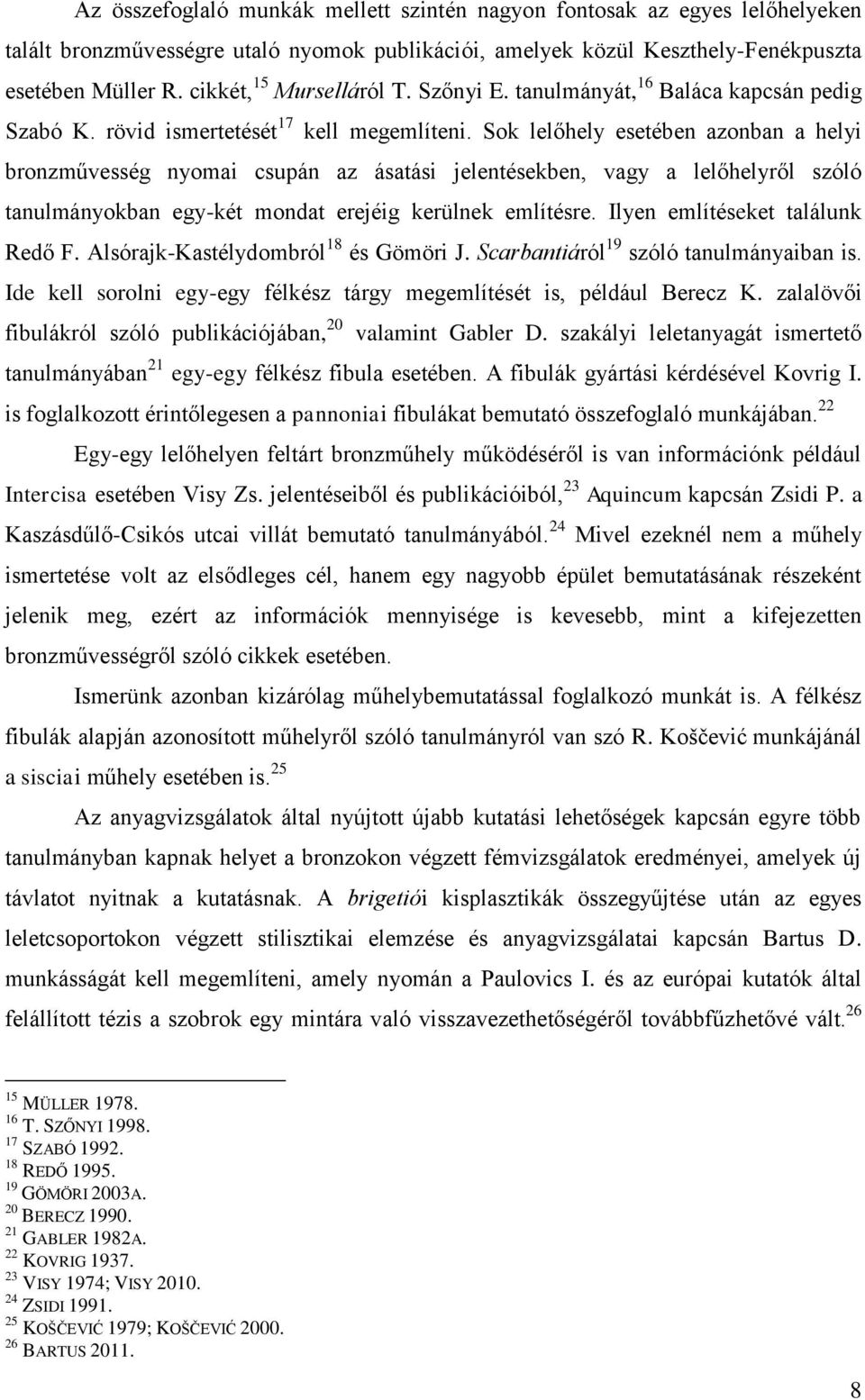 Sok lelőhely esetében azonban a helyi bronzművesség nyomai csupán az ásatási jelentésekben, vagy a lelőhelyről szóló tanulmányokban egy-két mondat erejéig kerülnek említésre.